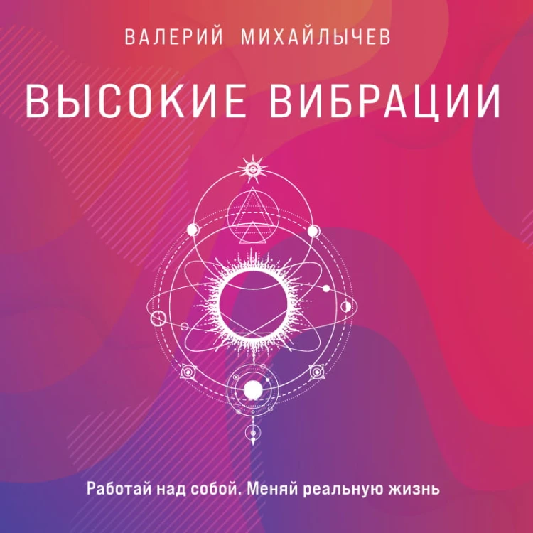 Высокие вибрации. Книга о работе над собой для положительных изменений в жизн