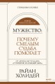 Мужество: Почему смелым судьба помогает. Стоицизм в XXI веке.