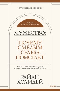 Мужество: Почему смелым судьба помогает. Стоицизм в XXI веке.