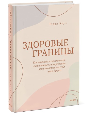 Здоровые границы. Как научиться отстаивать свои интересы и перестать отказываться от себя ради други