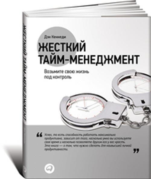 Жесткий тайм-менеджмент: Возьмите свою жизнь под контроль