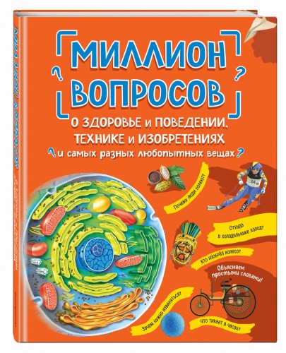 Миллион вопросов о здоровье и поведении, технике и изобретениях и самых разных любопытных вещах