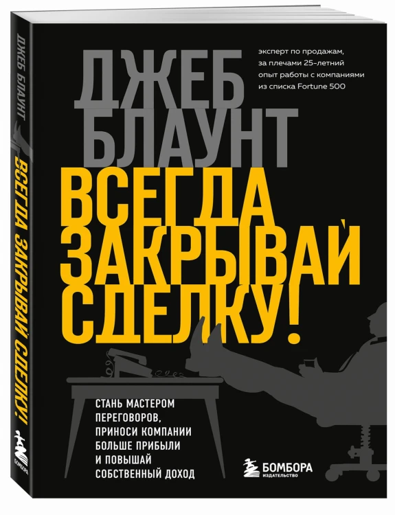 Всегда закрывай сделку! Стань мастером переговоров, приноси компании больше прибыли и повышай собственный доход