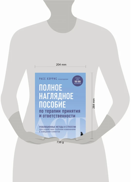 Полное наглядное пособие по терапии принятия и ответственности. Революционные методы и стратегии для содействия глубоким изменениям в поведении клиентов