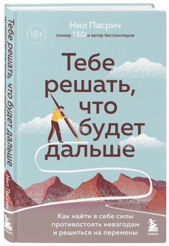 Тебе решать, что будет дальше. Как найти в себе силы противостоять невзгодам и решиться на перемены