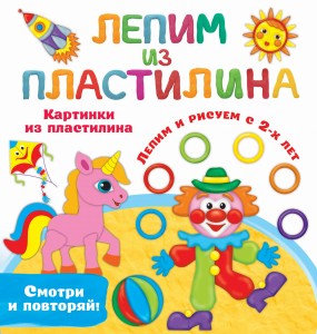 Картинки из пластилина. Лепим и рисуем с 2 - х лет