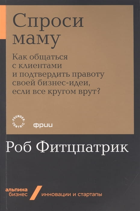 Спроси маму. Как общаться с клиентами и подтвердить правоту своей бизнес-идеи, если все кругом врут?.jpg