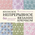 Японское непрерывное вязание крючком. 60 эффектных мотивов и 5 красивых проектов