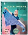 Иллюзорное вязание. Практическая магия на вязаном полотне. Техника, схемы, проекты