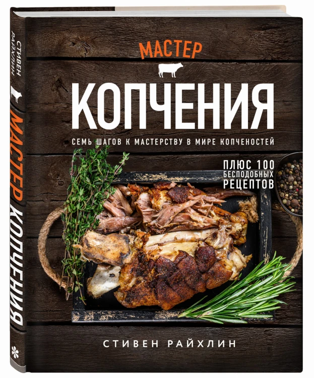 Мастер копчения. Семь шагов к мастерству в мире копченостей плюс 100 бесподобных рецептов (оф. копченая рулька)