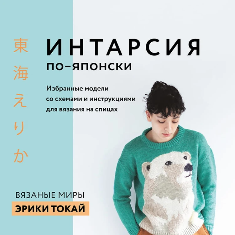ИНТАРСИЯ по-японски. Вязаные миры Эрики Токай. Избранные модели со схемами и инструкциями для вязания на спицах