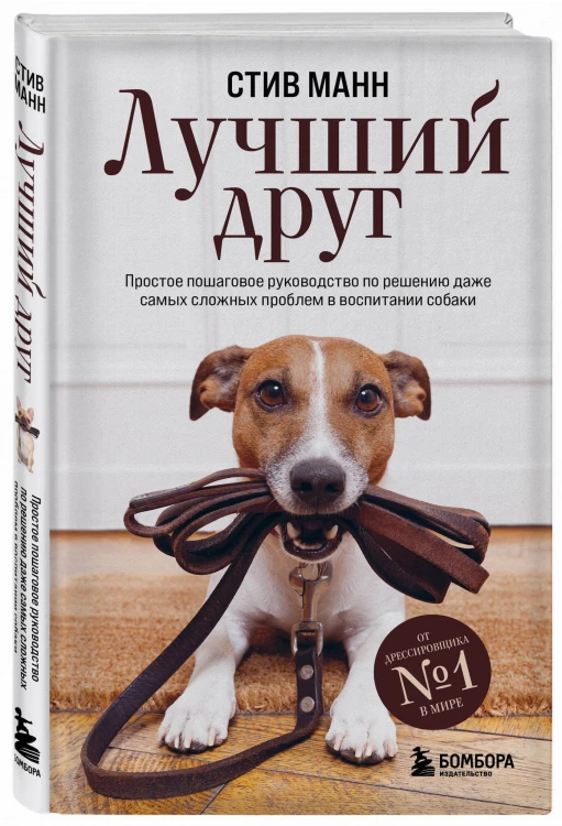 Лучший друг. Простое пошаговое руководство по решению даже самых сложных проблем в воспитании собаки