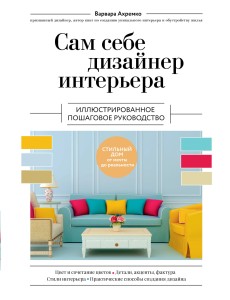 Сам себе дизайнер интерьера. Иллюстрированное пошаговое руководство (издание дополненное и переработанное) (нов.оф)