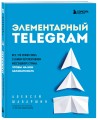 Элементарный TELEGRAM. Все, что нужно знать о самом перспективном мессенджере страны, чтобы на нем зарабатывать