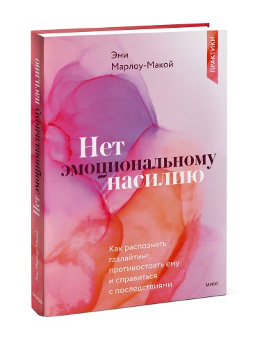 Нет эмоциональному насилию. Как распознать газлайтинг, противостоять ему и справиться с последствиями. Практики.