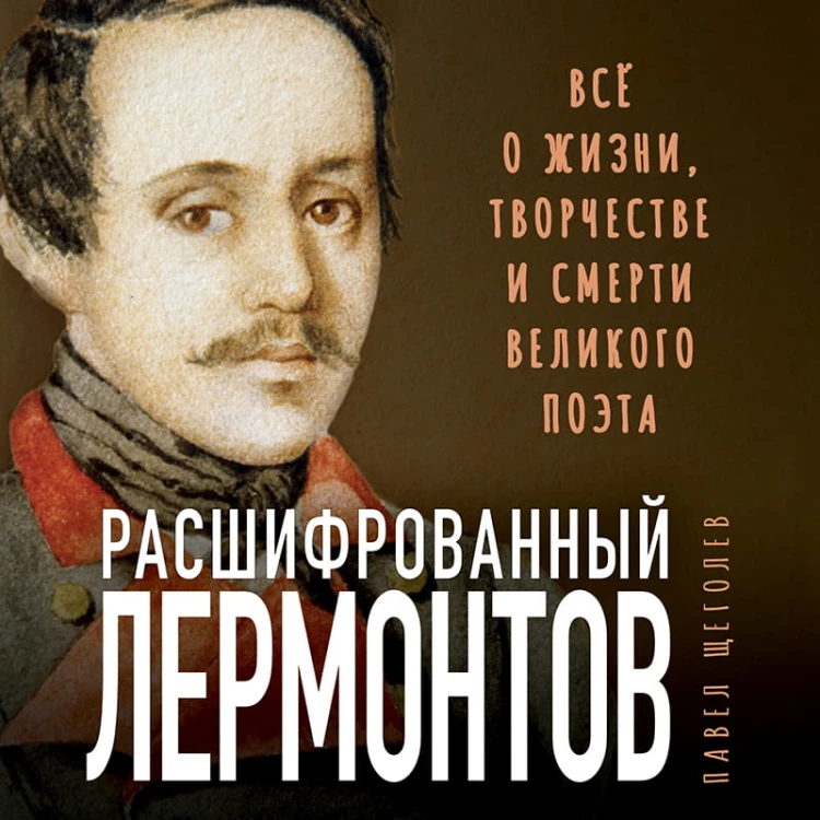Расшифрованный Лермонтов. Все о жизни, творчестве и смерти великого поэта