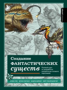 Создание фантастических существ. Полный курс: от разработки концепта до готового персонажа