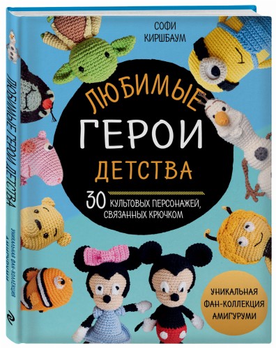Любимые герои детства. 30 культовых персонажей, связанных крючком