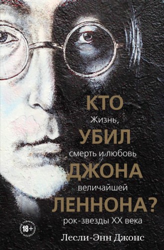 Кто убил Джона Леннона? Жизнь, смерть и любовь величайшей рок-звезды XX века.jpg