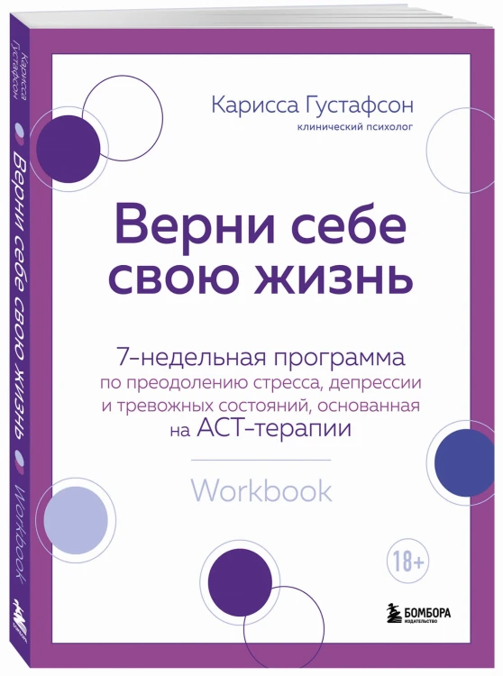Верни себе свою жизнь. 7-недельная программа по преодолению стресса, депрессии и тревожных состояний, основанная на АСТ-терапии