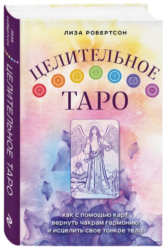 Целительное Таро. Как с помощью карт вернуть чакрам гармонию и исцелить свое тонкое тело