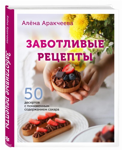 Заботливые рецепты. 50 десертов с пониженным содержанием сахара