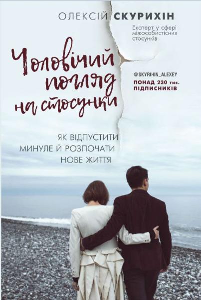 Чоловічий погляд на стосунки. Як відпустити минуле й розпочати нове життя