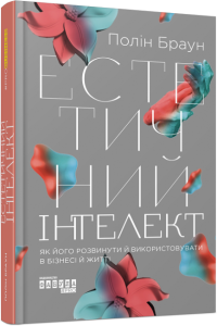 Естетичний інтелект : як його розвинути й використовувати в бізнесі й житті 