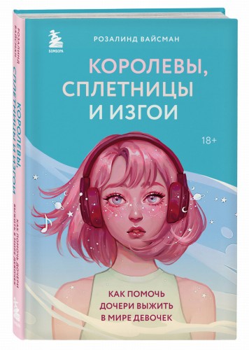 Королевы, сплетницы и изгои. Как помочь дочери выжить в мире девочек
