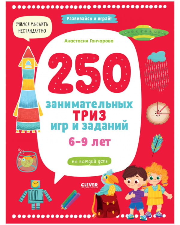 Развивайся и играй! 250 занимательных ТРИЗ игр и заданий на каждый день. 6-9 лет/Гончарова А.