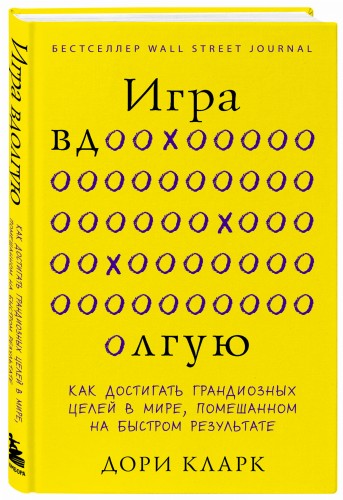 Игра вдолгую. Как достигать грандиозных целей в мире, помешанном на быстром результате