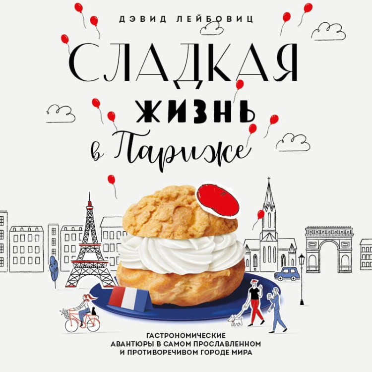Сладкая жизнь в Париже. Гастрономические авантюры в самом прославленном и противоречивом городе мира