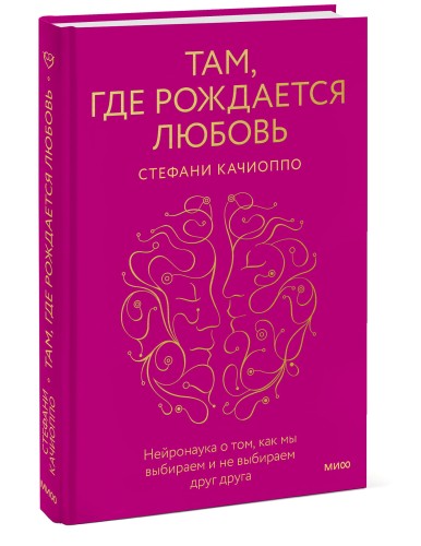 Там, где рождается любовь. Нейронаука о том, как мы выбираем и не выбираем друг друга
