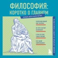 Философия: коротко о главном. Знания, которые не займут много места (новое оформление)