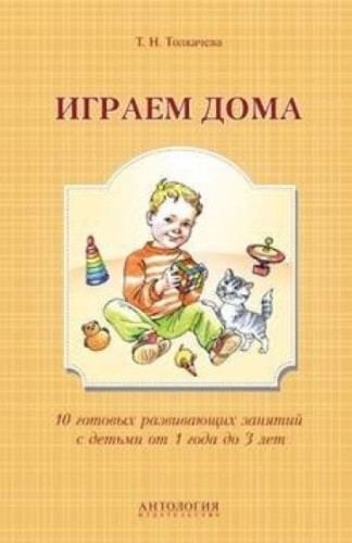 Играем дома.10 готовых развивающих занятий с детьми от года до 3-х лет