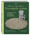 Современное ажурное вязание. Рельефные КОВРЫ. Техники и проекты со схемами, инструкциями и видеоуроками