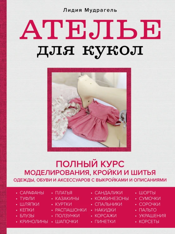 Ателье для кукол. Полный курс моделирования, кройки и шитья одежды, обуви и аксессуаров с выкройками и описаниями (новое оформление)