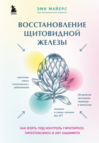 Восстановление щитовидной железы. Как взять под контроль гипотиреоз, тиреотоксикоз и АИТ Хашимото