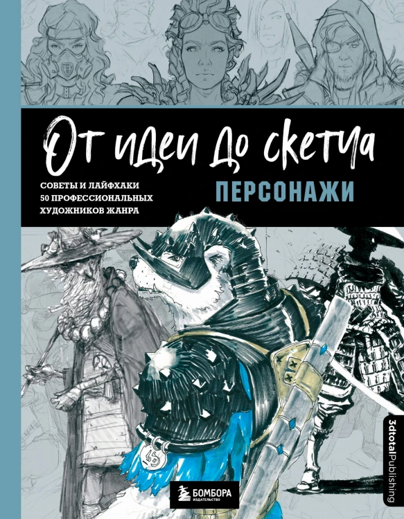 От идеи до скетча: Персонажи. Советы и лайфхаки 50 профессиональных художников жанра