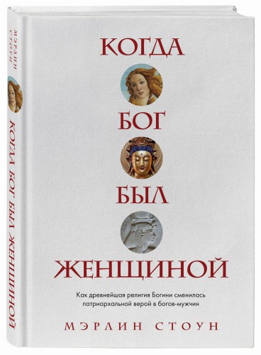 Когда Бог был женщиной. Как древнейшая религия Богини сменилась патриархальной верой в богов-мужчин