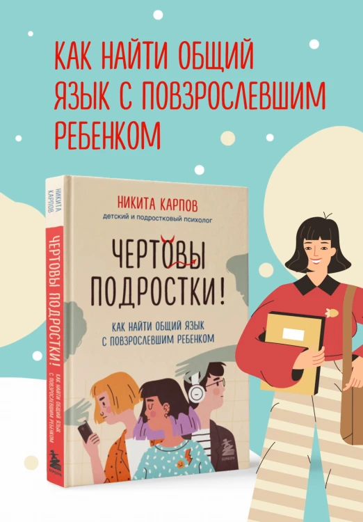Чертовы подростки! Как найти общий язык с повзрослевшим ребенком