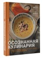 Осознанная кулинария. Полезный конструктор завтраков, обедов и ужинов на каждый день
