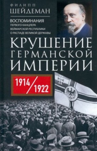 Крушение Германской империи. Воспоминания первого канцлера Веймарской республики о распаде великой д