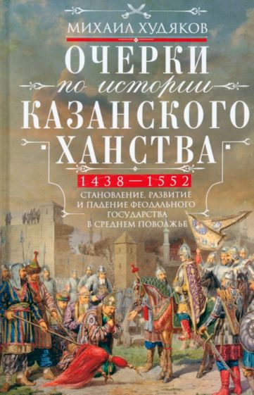 Очерки по истории Казанского ханства. Становление, развитие и падение феодального государства в Сред