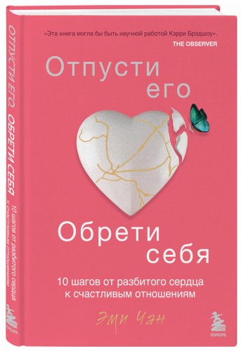 Отпусти его, обрети себя. 10 шагов от разбитого сердца к счастливым отношениям