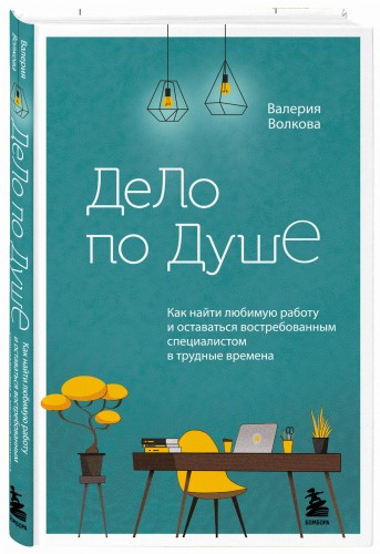 Дело по душе. Как найти любимую работу и оставаться востребованным специалистом в трудные времена