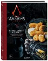 Assassin's Creed. Кулинарный кодекс. Рецепты Братства Ассасинов. Официальное издание