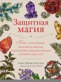 Защитная магия. Как очистить негативную энергию, заблокировать вредные влияния и принять свою силу