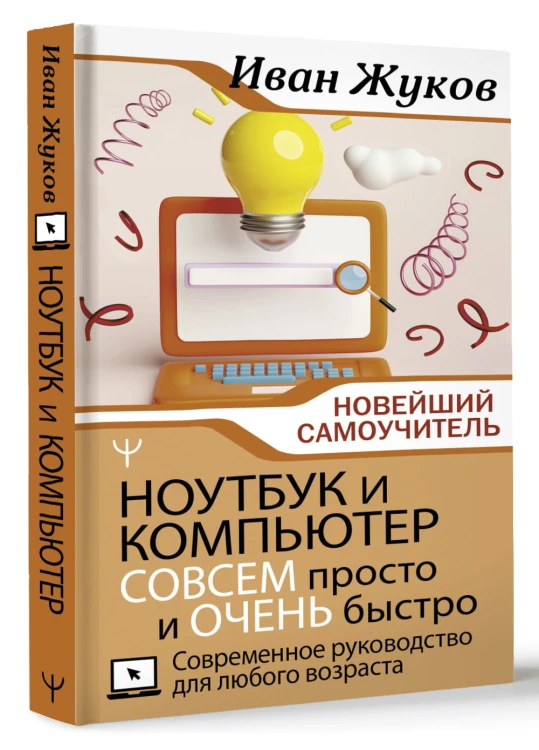 Ноутбук и компьютер СОВСЕМ просто и ОЧЕНЬ быстро. Современное руководство для любого возраста