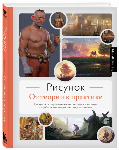 Рисунок. От теории к практике. Мастер-классы по развитию чувства цвета, света, композиции и отработке анатомии, перспективы, сторителлинга